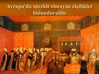 Avrupa'da sürekli olmayan elçilikler bulunduruldu 