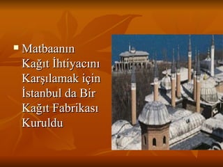 Matbaanın  Kağıt İhtiyacını Karşılamak için İstanbul da Bir Kağıt Fabrikası Kuruldu 