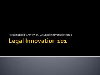 Presentation by Amy Wan, LA Legal Innovation Meetup

 