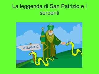 La leggenda di San Patrizio e i
serpenti

 