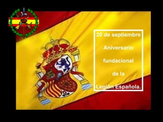 20 de septiembre
Aniversario
fundacional
de la
Legión Española.
 