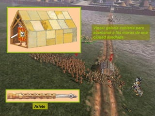 Ariete  Vinea: galería cubierta para acercarse a los muros de una ciudad asediada. 