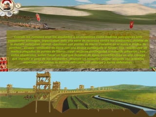 Cuando los romanos eran los asediados o en ocasiones como medidas preventivas ante potenciales enemigos, organizaban toda una serie de recursos contra los asediantes: delante de la muralla colocaban stimuli –bastones con puntas de hierro clavados en el suelo a modos de pinchos-, strobes –embudos de tierra con una estaca puntiaguda al fondo-, lilia –obstáculos de madera plagados de puntas de hierro-, cippi –estacas puntiagudas simulando arbustos-; tras estos obstáculos, solían hacer un foso que llenaban de agua, convirtiéndose en una ciénaga que impedía el paso de los asediantes; después un terraplén –agger- plagado con arbustos espinoso; por último, la muralla reforzada con almenas y torres defensivas. 