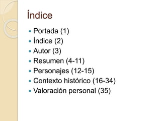Índice
 Portada (1)
 Índice (2)
 Autor (3)
 Resumen (4-11)
 Personajes (12-15)
 Contexto histórico (16-34)
 Valoración personal (35)
 