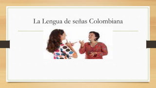 La Lengua de señas Colombiana 
 
