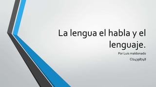 La lengua el habla y el
lenguaje.
Por Luis maldonado
CI24398748
 