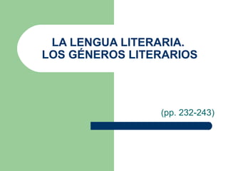 LA LENGUA LITERARIA.  LOS GÉNEROS LITERARIOS (pp. 232-243) 