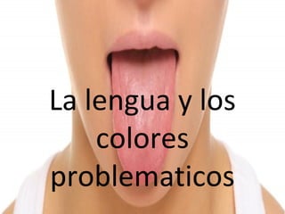 La lengua y los
colores
problematicos
 