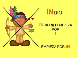 INDIO
INDIO NO EMPIEZA
      POR
       I


EMPIEZA POR IN
 