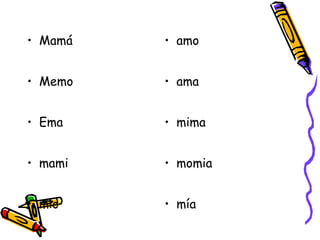 Mamá Memo Ema mami mío amo  ama mima momia mía 