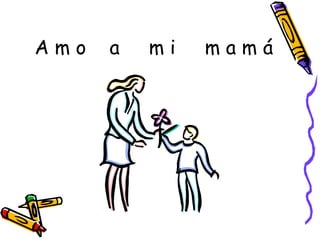 A m o  a  m i  m a m á 