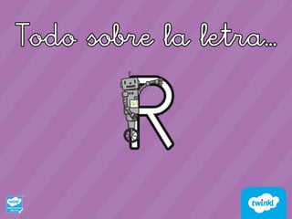 PRESENTACIÓN TODO SOBRE LA LETRA R PPT.X | PPTX