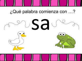 ¿Qué palabra comienza con …?
sa
 
