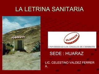 LA LETRINA SANITARIA LIC. CELESTINO VALDEZ FERRER A. SEDE : HUARAZ 