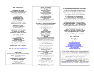 La vallée des coupables
               Si tu veux que la nuit
                                                                      Dans la vallée des coupables                       On retourne toujours sur les lieux de son coeur
                                                                                 Sois patient
           Avance et vis peu importe                                   Reste planté sur tes jambes                         On retourne toujours sur les lieux de son cœur,
      même si cette nuit tu répètes j'ai peur                                 Pour être frappé
                                                                     Par les arrivants et les partants…
                                                                                                                          Quelques pas dans la nuit sur un chemin de sable
         parce qu'une étoile a déjà été                               Ne regarde jamais derrière toi                        Où s’enlise le temps. On a comme des fleurs
        le jouet de l'espace à tes yeux                                      Que chacun voie                               Fanées dans la mémoire, un parfum périssable
                                                                          La coiffure de ta nuque.
                   encore une fuite                                    Dans la vallée des coupables                          Sur la lèvre gercée des mots agonisants…
               et pas assez de temps                                 Pendant que les insultes fusent                           On longe le trottoir usé des souvenirs
              pour déplacer ton corps                                       Ne dis rien surtout
                                                              Fais comme le rossignol qui a mangé une mûre                  Comme si l’on marchait sous terre, méprisant
              loin des chemins tordus                                 Alors que l'humain se déprécie                          Le passé dépassé…. On ne peut retenir
               parce que tant de fois                                  La cherté du bout de ton nez
         trop près de l'amour tu es tombé                        Ne doit pas avoir d'impact sur ton esprit.
                                                                                                                            Entre ses doigts la larme amère et trop salée
        sur des horizons fermés d'avance                  Sache que c'est ta langue qui brûlé si tu manges piquant        Des songes de poussière…. On retourne toujours
                                                            Et c'est ton cœur qui brûle si tu parles amèrement.
                                                                                  Avant tout
                                                                                                                         Sur les lieux de son cœur…. On se perd dans l’allée
              fais vite fuis si tu crois                                Oublie ta mère…et ton père.                        Où l’on marchait avant vers je ne sais quel jour.
          que ton coeur va transformer                           Pas nécessaire de t'inquiéter de leur sort
              tes désirs en brûlures                                Qu'ils soient affaiblis physiquement                       On s’entête à mourir et l’on reste vivant.
       tu ne voudrais pas une fois de plus                               Ou qu'ils traînent par terre
                                                                                 Ne dis rien                                   La porte est refermée, et le fiacre d’hier
        redécouvrir en toi cet adolescent                                     Laisse tomber…                                N’avance plus vers nous. On recherche le vent
            en déroute à la recherche                                   Laisse tes efforts s'effondrer                       Qu’on ne trouvera plus, et claque la portière
       d'une lumière vidée de ses illusions                             Laisse le mât se renverser…
                                                                      Continue ton chemin mine de rien                       Des idées contrefaites qu’on ne refera plus.
             pense en mots pour dire                                      Si tu vois un ami tombé…
                                                                          Surtout pas de sentiment
             avenir demain autre jour                                             Pas de pitié                                             Paris, le 06/09/2004
               si tu veux que la nuit                       Et si tu as envie donne-lui un autre coup de pied…
            fasse apparaître tes rêves                     Sais-tu que personne ne pense à toi en ce moment ?
                                                                Si tu croises un gros dindon sur ton chemin                                    Thierry Sajat
                 à la fenêtre pleure
                                                            Egorge-le sans rien dire à personne et mange-le !
           sans trop de lampes éteintes                                Pas de panique, reste tranquille                                           Sur le web :
                 pour ne plus faiblir                                Reste assis là où tu es bien caché !                                http://www.chez.com/poesies
         contre les gestes qui t'ont meurtri                                    De toute façon
                                                                                                                                          http://www.ecrits-vains.com
                                                                     Tu es dans la vallée des coupables.
                                                                                                                                      http://www.benovsky.com/poesie
                                                                 Tu seras mal vu si tu travailles beaucoup                            http://www.genhit.com/top/effebey
        Robbert Fortin (poète à Montréal)                            Tu seras chassé si tu dis la vérité                       http://www.lagalerie.be/louissavary/index.htm
                                                                               Tu seras écrasé
                                                                                                                                              http://fcaroutch.free.fr
                                                                   Si tu pars sur les chemins de l'amour
     Son site : http://www.robbertfortin.com                       Tu seras battu de diverses manières                                    http://www.robbertfortin.com
                                                                         Si tu résistes à la tyrannie
                                                                                   Tu sais
                                                              Que ce ne sont pas là des choses à négliger…             La Lettre Poétique, mensuelle, est mise à disposition gratuitement
                    LIBELLE N° 155                                              De toute façon                       sur le web et annoncée par messagerie via une liste de diffusion. Une
                                                                    Tu es dans la vallée des coupables
Disponible au prix de 2 € 116 rue Pelleport 75020 Paris                                                               version papier peut vous être adressée en échange d’une enveloppe
                                                                              Sois impitoyable !
                                                             Tu sais qu'on parle de l'intégration à sens unique        timbrée. Sous réserve de ne pas en modifier la forme et le fond, la
          Extrait : Par quel artifice embraser               Qu'au moins ta carte d'identité soit comme la leur.                copie et la diffusion de la Lettre sont autorisées.
                     Le feu sacré ?                                 On te le demande avec insistance.

        Les mots que j’écris chevauchent ceux,                         Si malgré tout tu n'aimes pas                   ISSN 1768-336X pour la version informatique. La version papier
           Les mêmes, que j’avais effacés.                              Tout ce que je viens de dire                 constitue des « tirés-à-part » ponctuels. Directeur de la Publication et
                                                                 Fais ce que tu veux, agis selon tes envies                       Responsable de la Rédaction : Olivier MUNIN
              A trop penser on se répète                          Tant par la force que par faits accomplis
                                                                                Sait-on jamais
                                                                                                                     Association ARKADIA, 28 allée François de Saige, 33140 Cadaujac.
                   On se contredit.
                                                                        Peut-être seras-tu accepté !                    Site : http://arkadiaweb.free.fr Courriel : assoarkadia@chez.com
           Jacques Canut (extrait de « Tri »)
                                                                Üzeyir Lokman ÇAYCI Paris, le 04.11.2004
                                                                    Traduit du turc par Yakup YURT ©
 