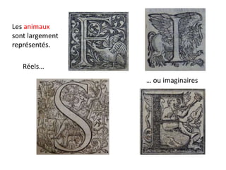 Les animaux
sont largement
représentés.
Réels…
… ou imaginaires
 