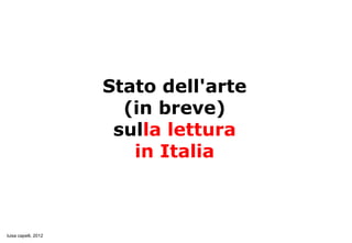 Stato dell'arte
                        (in breve)
                       sulla lettura
                         in Italia



luisa capelli, 2012
 