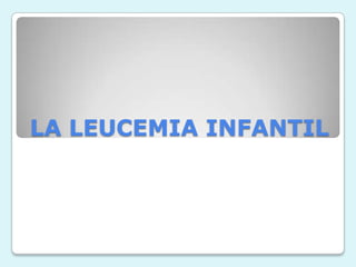 LA LEUCEMIA INFANTIL
 