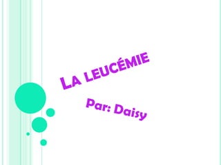 La leucémie Par: Daisy 