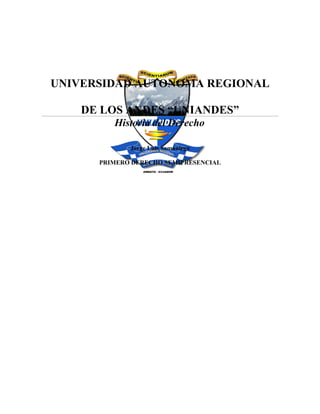 UNIVERSIDAD AUTONOMA REGIONAL 
DE LOS ANDES “UNIANDES” 
Historia del Derecho 
Jorge Luis Samaniego 
PRIMERO DERECHO SEMIPRESENCIAL 
 