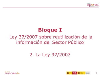 Guía Aporta. 1.2. La Ley 37/2007 sobre reutilización de la información del sector público