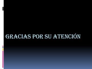 Gracias por su atención
 