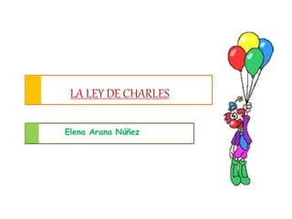 LA LEY DE CHARLES
Elena Arana Núñez
 