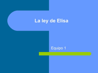La ley de Elisa Equipo 1 