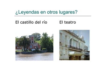 ¿Leyendas en otros lugares? El castillo del río  El teatro 
