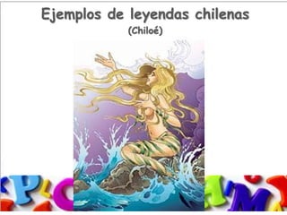 Ejemplos de leyendas chilenas
(Chiloé)
 