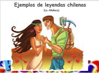 Ejemplos de leyendas chilenas
(La Añañuca)
 