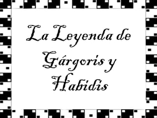 La Leyenda de
Gárgoris y
Habidis
 