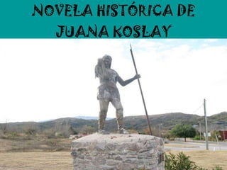 NOVELA HISTÓRICA DE JUANA KOSLAY 