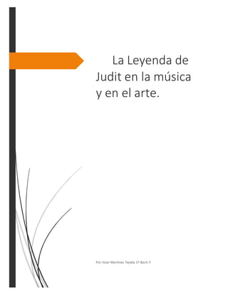 La Leyenda de
Judit en la música
y en el arte.
Por Itzíar Martínez Tejeda 1º Bach.F
 