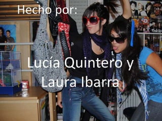 Hecho por:
Lucía Quintero y
Laura Ibarra
 