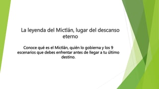 La leyenda del Mictlán, lugar del descanso
eterno
Conoce qué es el Mictlán, quién lo gobierna y los 9
escenarios que debes enfrentar antes de llegar a tu último
destino.
 