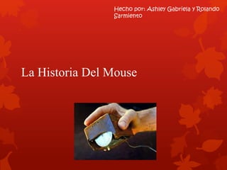 La Historia Del Mouse
Hecho por: Ashley Gabriela y Rolando
Sarmiento
 