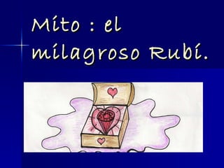 Mito : el milagroso Rubí.   