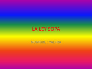 LA LEY SOPA

NOMBRE : YADIRA
 