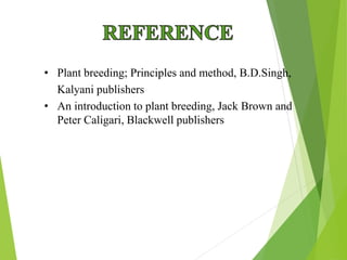 • Plant breeding; Principles and method, B.D.Singh,
Kalyani publishers
• An introduction to plant breeding, Jack Brown and
Peter Caligari, Blackwell publishers
 