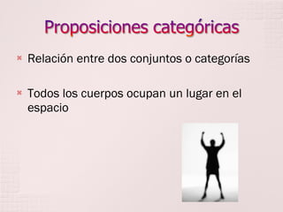

Relación entre dos conjuntos o categorías



Todos los cuerpos ocupan un lugar en el
espacio

 