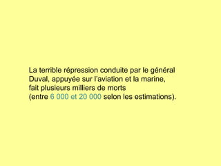 La terrible répression conduite par le général Duval, appuyée sur l’aviation et la marine,  fait plusieurs milliers de morts (entre  6 000 et 20 000  selon les estimations). 