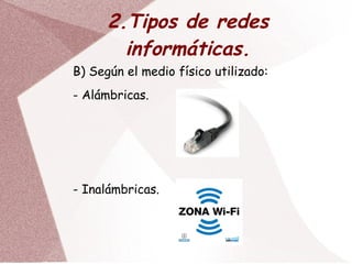 - LAN : Redes de Área Loca (Edificio). - MAN: Redes de Área Metropolitana (Municipio). - WAN: Redes de  Área amplia (Países o continentes). - PAN: Redes de Área personal (Impresora, PDA). 