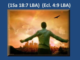 (1Sa 18:7 LBA) (Ecl. 4:9 LBA)
 