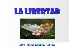 La libertad

Mtra. Sonia Medina Beltrán

 