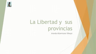 La Libertad y sus
provincias
Aranda Altamirano Vikeysi
 