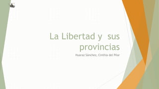 La Libertad y sus
provincias
Huaraz Sánchez, Cinthia del Pilar
 