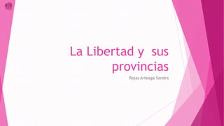 La Libertad y sus
provincias
Rojas Arteaga Sandra
 