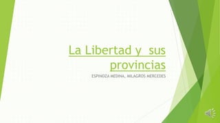 La Libertad y sus
provincias
ESPINOZA MEDINA, MILAGROS MERCEDES
 