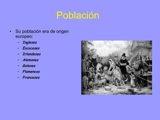 Población   Su población era de origen europeo: Ingleses Escoceses Irlandeses Alemanes Galeses Flamencos Franceses 